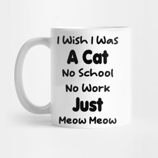 CAT - I Wish I Was A Cat No School No Work Just Meow Meow Gift Mug